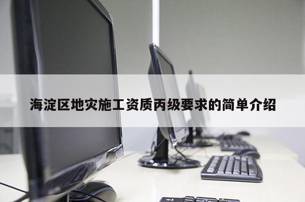 海淀區地災施工資質丙級要求的簡單介紹