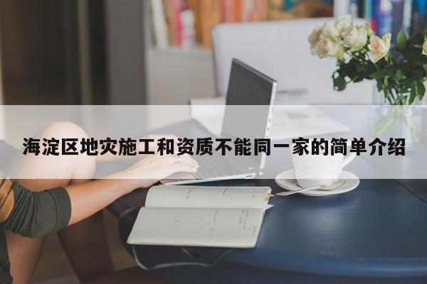 海淀區地災施工和資質不能同一家的簡單介紹