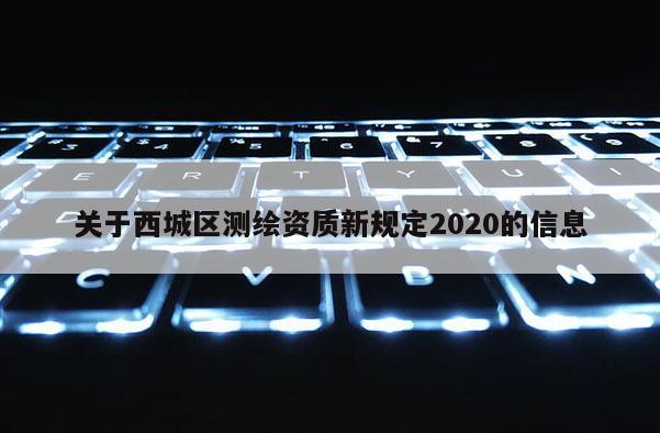 關于西城區測繪資質新規定2020的信息