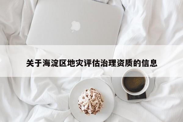 關于海淀區地災評估治理資質的信息