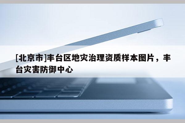 [北京市]豐臺區地災治理資質樣本圖片，豐臺災害防御中心