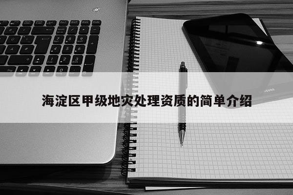 海淀區甲級地災處理資質的簡單介紹