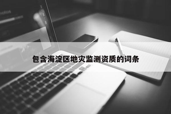 包含海淀區地災監測資質的詞條
