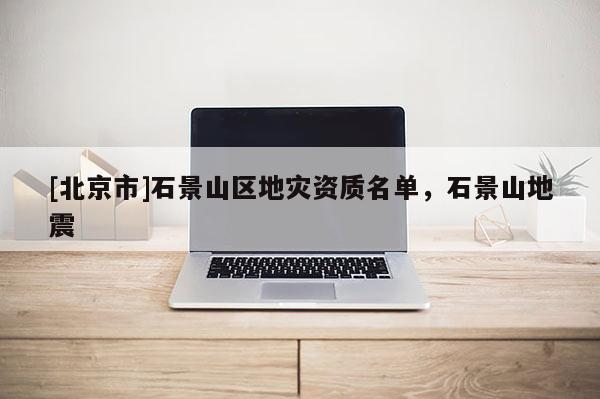 [北京市]石景山區地災資質名單，石景山地震
