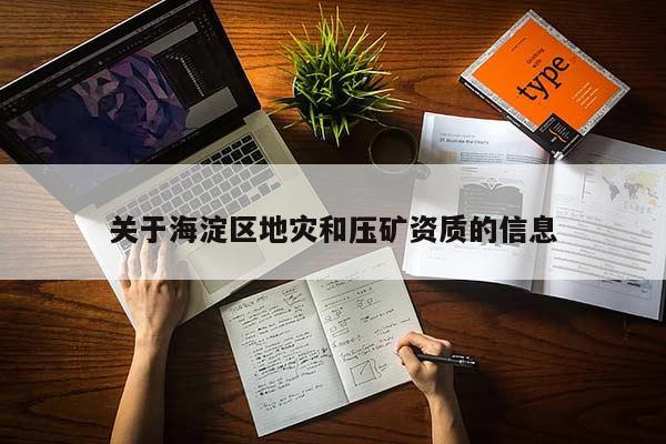 關(guān)于海淀區(qū)地災(zāi)和壓礦資質(zhì)的信息