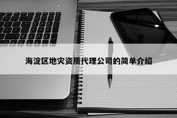 海淀區地災資質代理公司的簡單介紹