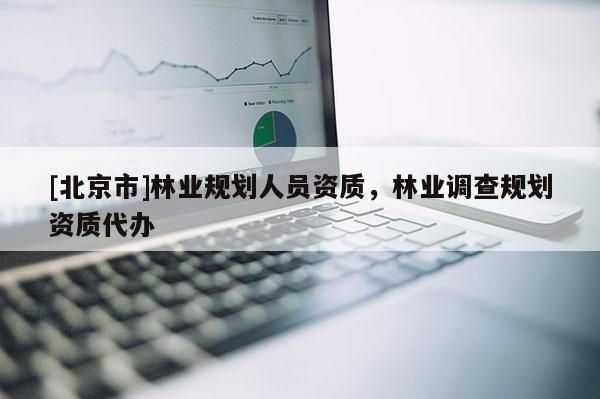 [北京市]林業規劃人員資質，林業調查規劃資質代辦
