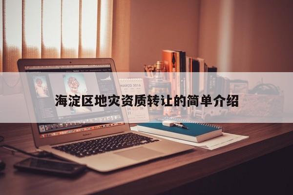 海淀區地災資質轉讓的簡單介紹
