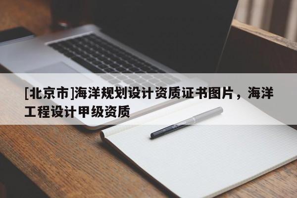 [北京市]海洋規劃設計資質證書圖片，海洋工程設計甲級資質