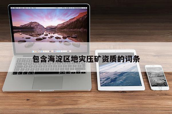 包含海淀區地災壓礦資質的詞條