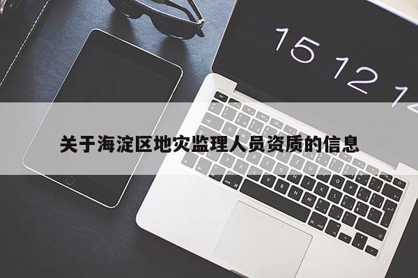 關于海淀區地災監理人員資質的信息