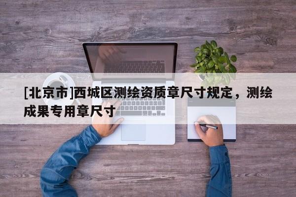 [北京市]西城區測繪資質章尺寸規定，測繪成果專用章尺寸