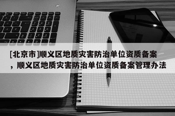 [北京市]順義區地質災害防治單位資質備案，順義區地質災害防治單位資質備案管理辦法