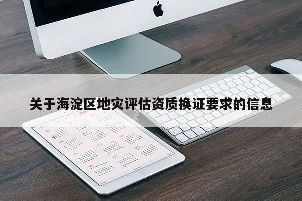 關于海淀區地災評估資質換證要求的信息