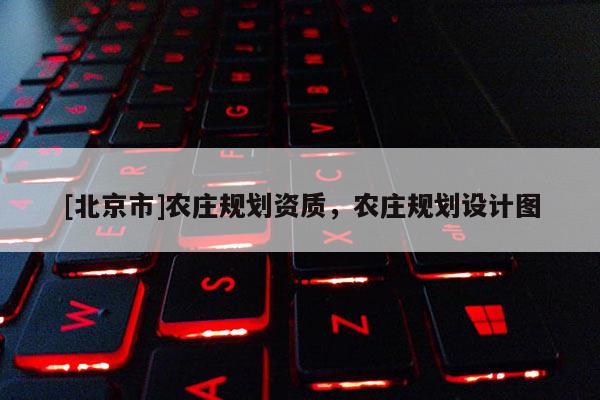 [北京市]農莊規劃資質，農莊規劃設計圖