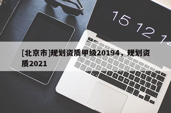 [北京市]規劃資質甲級20194，規劃資質2021