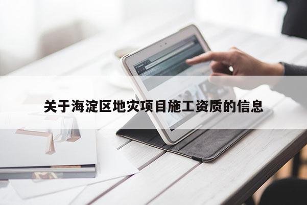 關于海淀區(qū)地災項目施工資質(zhì)的信息