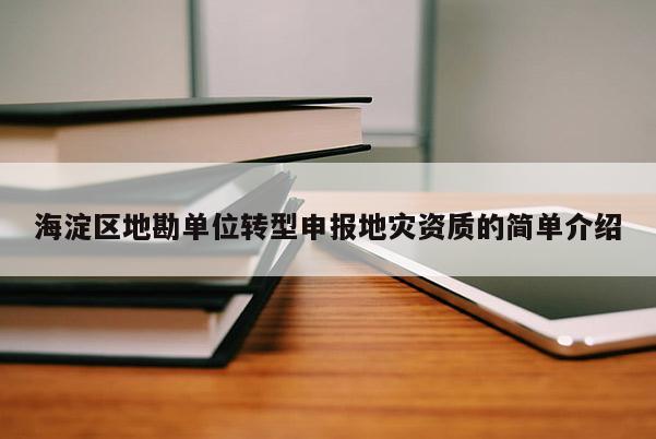 海淀區(qū)地勘單位轉(zhuǎn)型申報地災資質(zhì)的簡單介紹