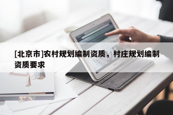 [北京市]農村規劃編制資質，村莊規劃編制資質要求