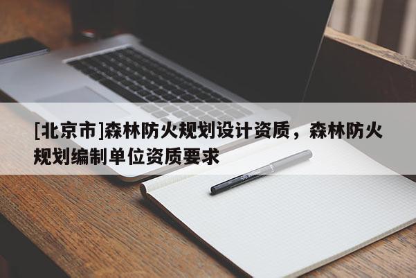 [北京市]森林防火規劃設計資質，森林防火規劃編制單位資質要求