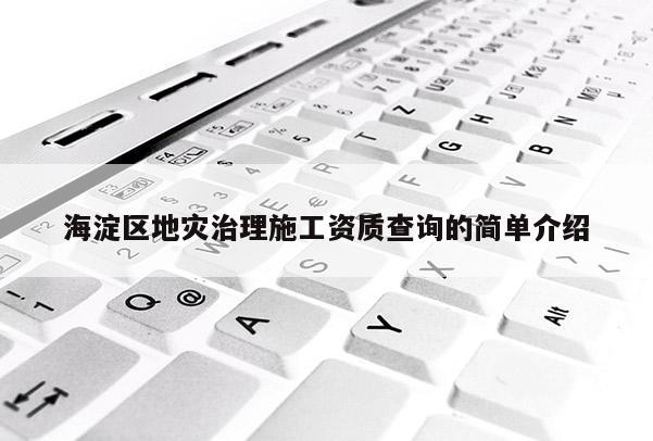 海淀區地災治理施工資質查詢的簡單介紹