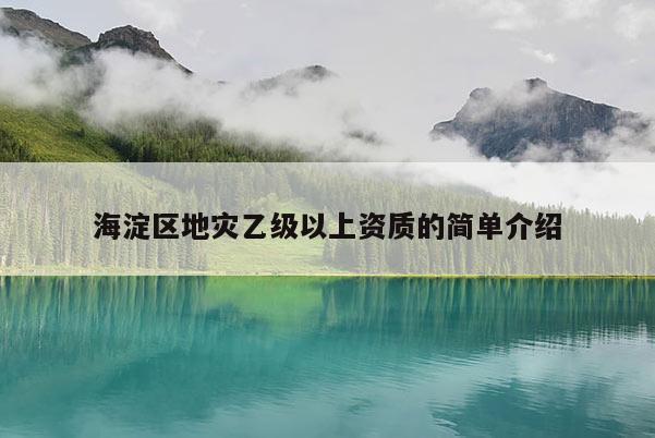 海淀區(qū)地災乙級以上資質的簡單介紹