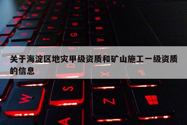 關于海淀區地災甲級資質和礦山施工一級資質的信息