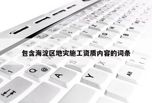 包含海淀區地災施工資質內容的詞條
