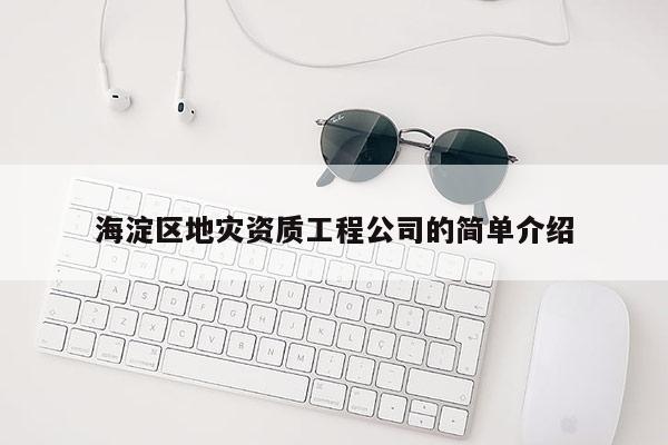 海淀區(qū)地災資質工程公司的簡單介紹