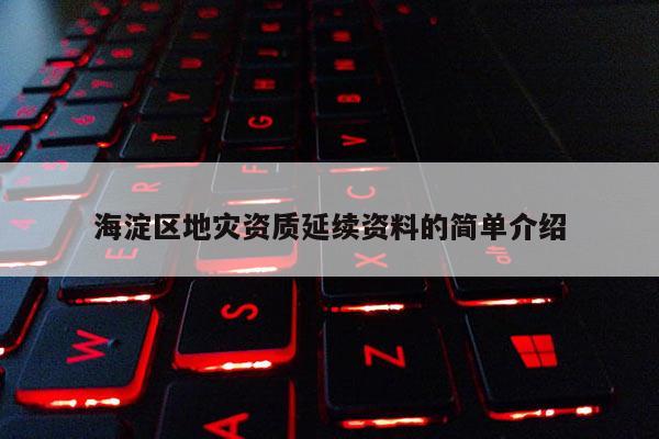 海淀區地災資質延續資料的簡單介紹