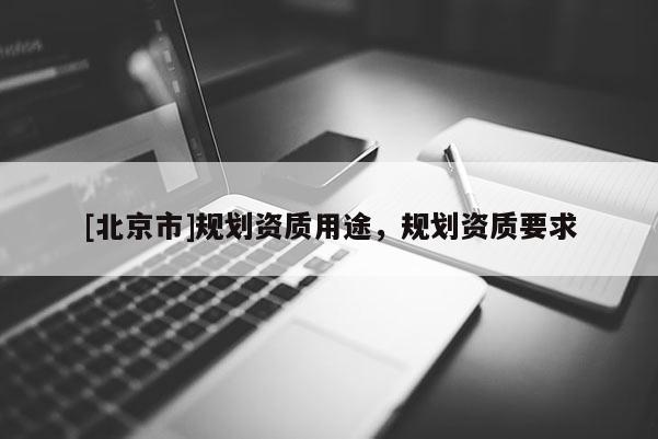 [北京市]規劃資質用途，規劃資質要求