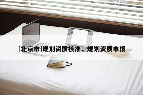 [北京市]規劃資質核準，規劃資質申報