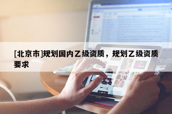 [北京市]規劃國內乙級資質，規劃乙級資質要求