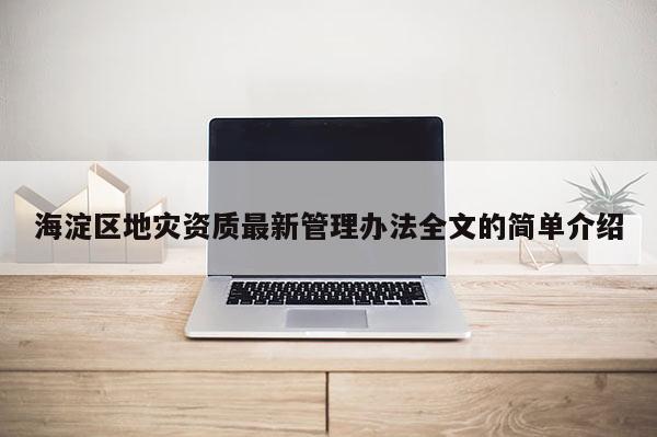 海淀區地災資質最新管理辦法全文的簡單介紹