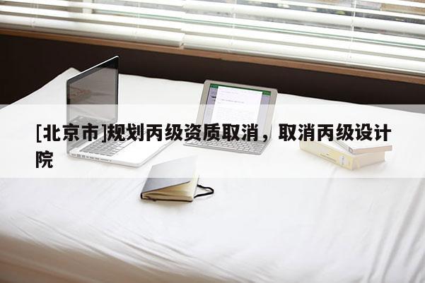 [北京市]規劃丙級資質取消，取消丙級設計院