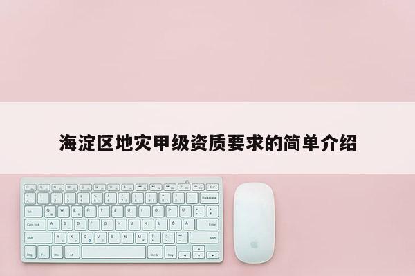 海淀區地災甲級資質要求的簡單介紹