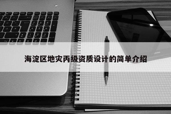 海淀區地災丙級資質設計的簡單介紹