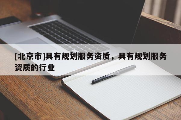[北京市]具有規劃服務資質，具有規劃服務資質的行業