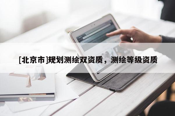[北京市]規(guī)劃測繪雙資質(zhì)，測繪等級資質(zhì)