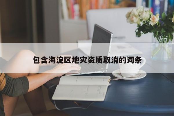 包含海淀區地災資質取消的詞條