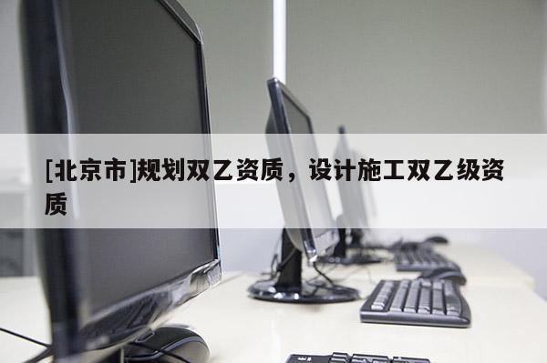 [北京市]規劃雙乙資質，設計施工雙乙級資質