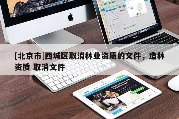 [北京市]西城區取消林業資質的文件，造林資質 取消文件