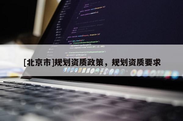 [北京市]規劃資質政策，規劃資質要求