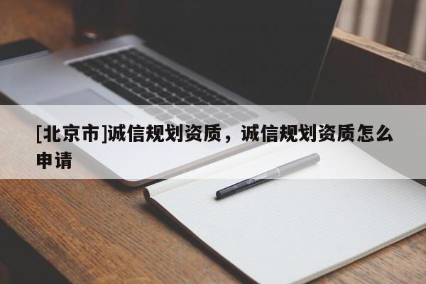 [北京市]誠信規劃資質，誠信規劃資質怎么申請