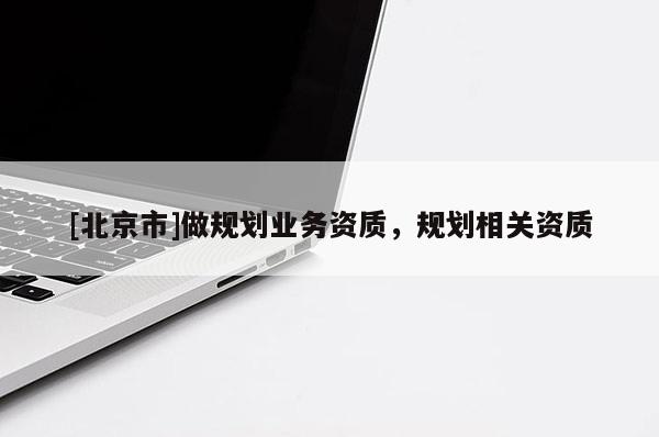 [北京市]做規劃業務資質，規劃相關資質