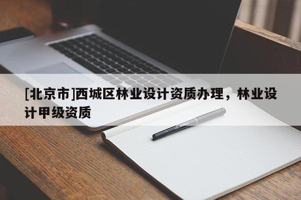 [北京市]西城區(qū)林業(yè)設(shè)計(jì)資質(zhì)辦理，林業(yè)設(shè)計(jì)甲級資質(zhì)
