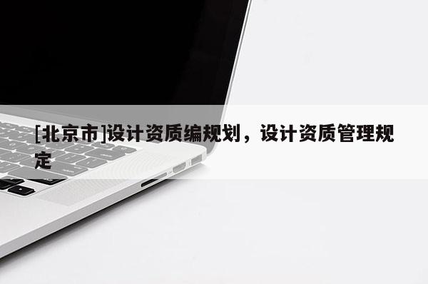 [北京市]設計資質編規劃，設計資質管理規定